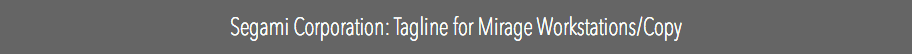 Segami Corporation: Tagline for Mirage Workstations/Copy
